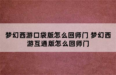 梦幻西游口袋版怎么回师门 梦幻西游互通版怎么回师门